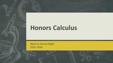 Honors Calculus Back-to-School Night 2015-2016. Honors Calculus  About the course About the course  About the students About the students  About the.