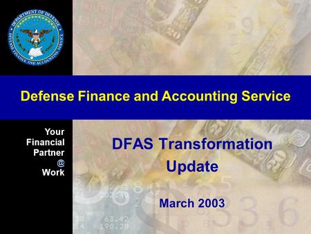 Your Financial Work Defense Finance and Accounting Service DFAS Transformation Update March 2003.