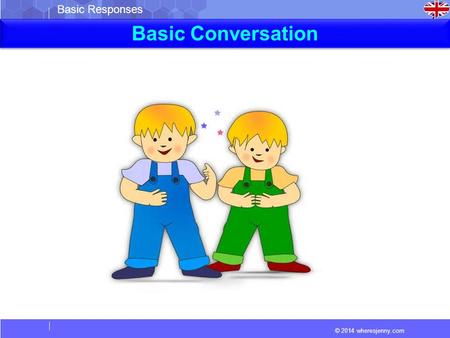 © 2014 wheresjenny.com Basic Responses Basic Conversation.