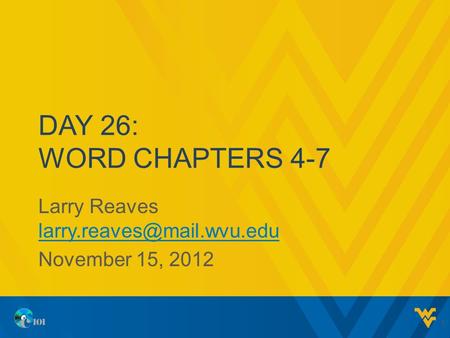 DAY 26: WORD CHAPTERS 4-7 Larry Reaves  November 15, 2012 1.
