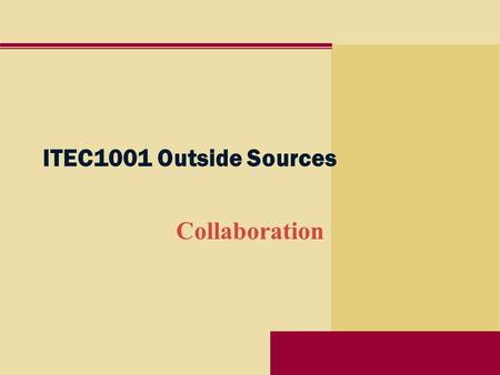ITEC1001 Outside Sources Collaboration.  Work together, esp. in some literary, artistic, or scientific undertaking (from ww.yourdictionary.com)ww.yourdictionary.com.