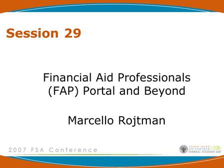 Session 29 Financial Aid Professionals (FAP) Portal and Beyond Marcello Rojtman.