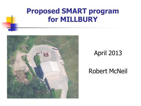 Proposed SMART program for MILLBURY April 2013 Robert McNeil.