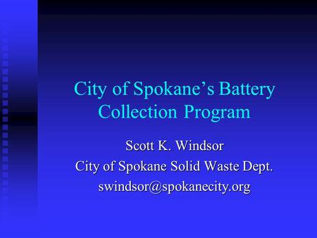 City of Spokane’s Battery Collection Program Scott K. Windsor City of Spokane Solid Waste Dept.