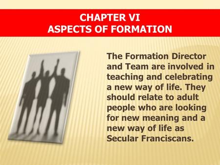The Formation Director and Team are involved in teaching and celebrating a new way of life. They should relate to adult people who are looking for new.