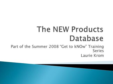 Part of the Summer 2008 “Get to kNOw” Training Series Laurie Krom.