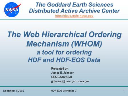 December 5, 2002HDF-EOS Workshop VI1 The Goddard Earth Sciences Distributed Active Archive Center The Goddard Earth Sciences Distributed Active Archive.