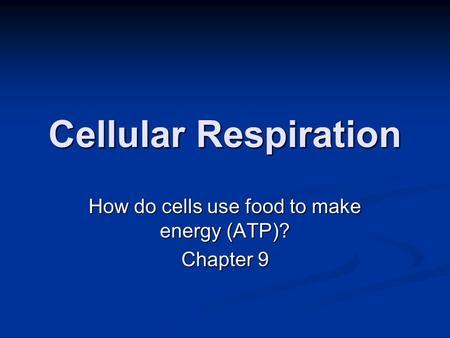 Cellular Respiration How do cells use food to make energy (ATP)? Chapter 9.