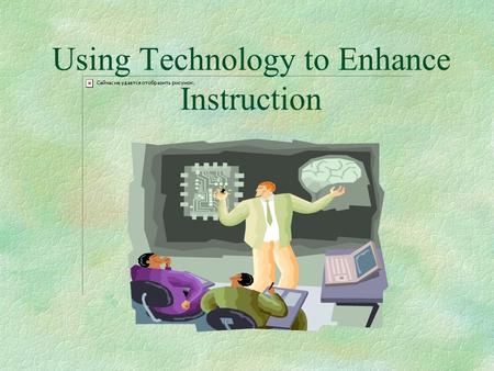 Using Technology to Enhance Instruction. Educational Technologies Course Management System Content- Based Tools Distribution Tools Communicatio n Tools.