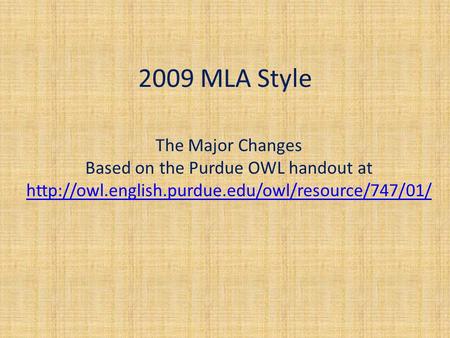 2009 MLA Style The Major Changes Based on the Purdue OWL handout at