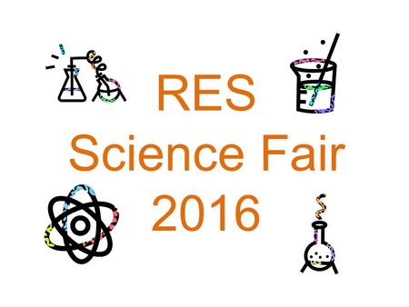 RES Science Fair 2016. The purpose of the annual science fair is for every child to experience the joy and learning that comes from a scientific discovery.