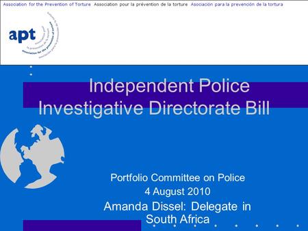 Independent Police Investigative Directorate Bill Association for the Prevention of Torture Association pour la prévention de la torture Asociación para.