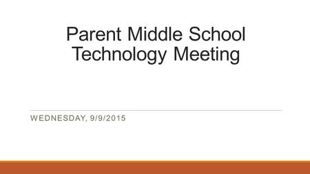 Parent Middle School Technology Meeting WEDNESDAY, 9/9/2015.