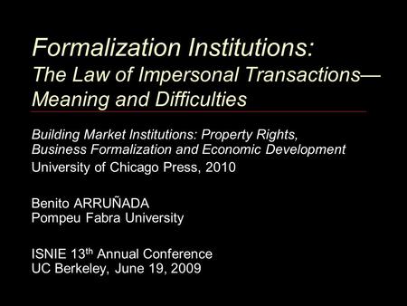 Formalization Institutions: The Law of Impersonal Transactions— Meaning and Difficulties Building Market Institutions: Property Rights, Business Formalization.