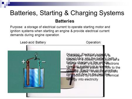 Batteries, Starting & Charging Systems Batteries Purpose: a storage of electrical current to operate starting motor and ignition systems when starting.
