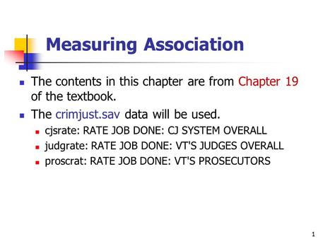 1 Measuring Association The contents in this chapter are from Chapter 19 of the textbook. The crimjust.sav data will be used. cjsrate: RATE JOB DONE: CJ.