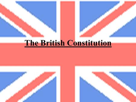 The British Constitution Introduction A Constitution fulfils a number of functions in any political system. It, –Lays down the principles on which the.