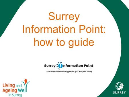 Surrey Information Point: how to guide. What is Surrey Information Point? Local directory of support available in the community and regulated providers.