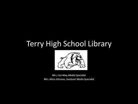 Terry High School Library Mrs. Lisa May, Media Specialist Mrs. Alicia Johnson, Assistant Media Specialist.