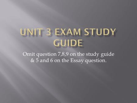 Omit question 7,8,9 on the study guide & 5 and 6 on the Essay question.