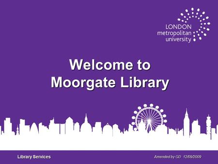Library Services Amended by GD 12/09/2009 Welcome to Moorgate Library.