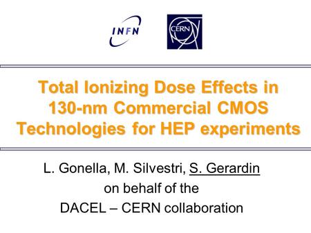 Total Ionizing Dose Effects in 130-nm Commercial CMOS Technologies for HEP experiments L. Gonella, M. Silvestri, S. Gerardin on behalf of the DACEL – CERN.