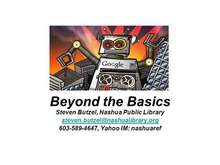 Beyond the Basics Steven Butzel, Nashua Public Library 603-589-4647, Yahoo IM: nashuaref.