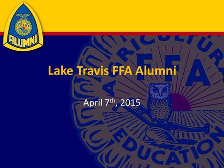 Lake Travis FFA Alumni April 7 th, 2015. Agenda Teacher’s Update Minutes and Financials Senior Scholarship Update Fundraising Update Pet Shot Clinic Update.