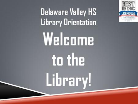 Delaware Valley HS Library Orientation Welcome to the Library!