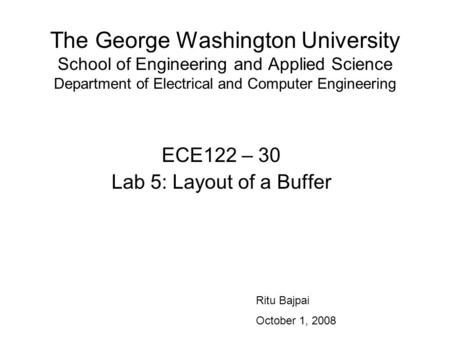 The George Washington University School of Engineering and Applied Science Department of Electrical and Computer Engineering ECE122 – 30 Lab 5: Layout.