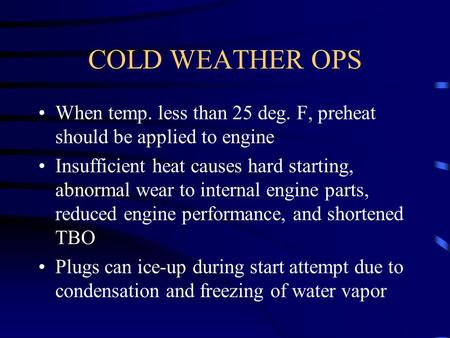 COLD WEATHER OPS When temp. less than 25 deg. F, preheat should be applied to engine Insufficient heat causes hard starting, abnormal wear to internal.