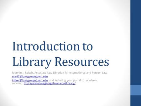 Introduction to Library Resources Marylin J. Raisch, Associate Law Librarian for International and Foreign Law