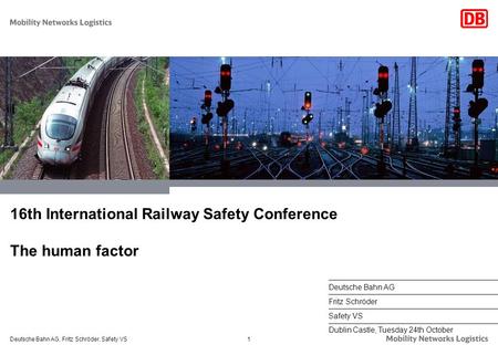 1Deutsche Bahn AG, Fritz Schröder, Safety VS 16th International Railway Safety Conference The human factor Dublin Castle, Tuesday 24th October Deutsche.