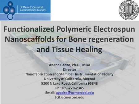 Functionalized Polymeric Electrospun Nanoscaffolds for Bone regeneration and Tissue Healing Anand Gadre, Ph.D., MBA Director Nanofabrication and Stem Cell.
