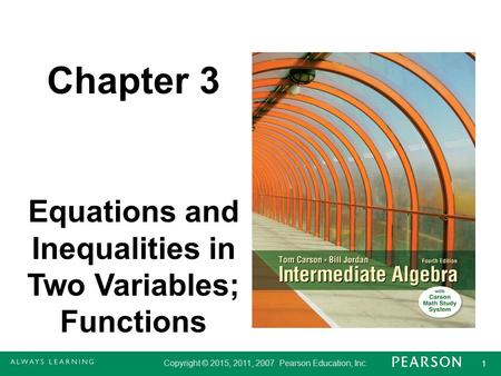 Copyright © 2015, 2011, 2007 Pearson Education, Inc. 1 1 Chapter 3 Equations and Inequalities in Two Variables; Functions.