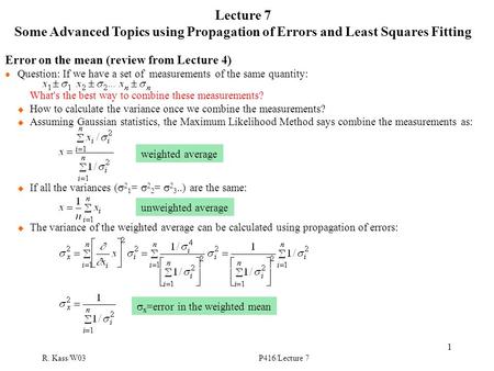 R. Kass/W03P416/Lecture 7 1 Lecture 7 Some Advanced Topics using Propagation of Errors and Least Squares Fitting Error on the mean (review from Lecture.