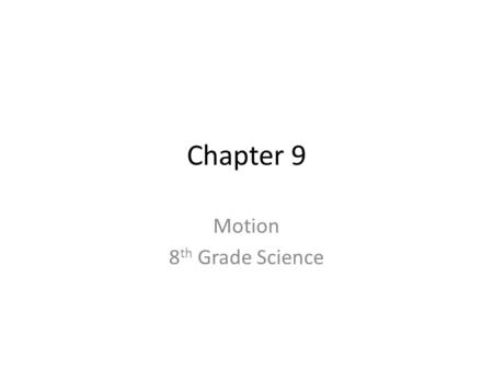 Chapter 9 Motion 8 th Grade Science. Motion An object is in _________ if its distance from another object is changing. _____________ - a place or object.