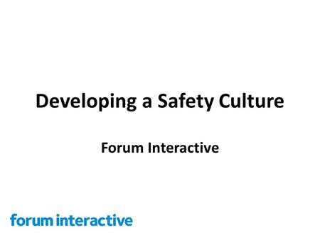 Developing a Safety Culture Forum Interactive. The Challenge How it often is People don’t see safety as their responsibility People don’t feel empowered.
