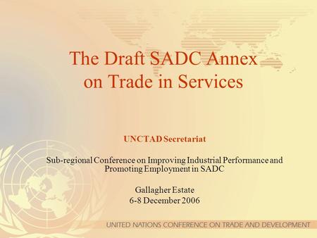 The Draft SADC Annex on Trade in Services UNCTAD Secretariat Sub-regional Conference on Improving Industrial Performance and Promoting Employment in SADC.