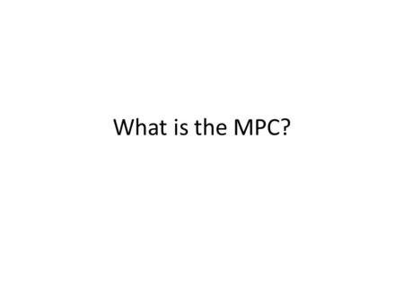 What is the MPC?. Learning Objectives 1.Use linear regression to establish the relationship between two variables 2.Show that the line is the line of.