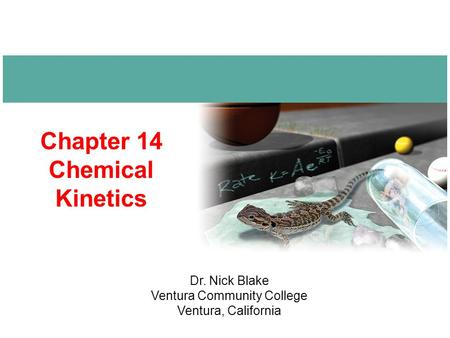 Chapter 14 Chemical Kinetics Dr. Nick Blake Ventura Community College Ventura, California.