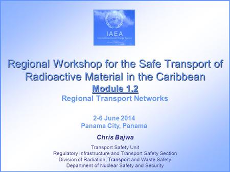Regional Workshop for the Safe Transport of Radioactive Material in the Caribbean Module 1.2 Regional Workshop for the Safe Transport of Radioactive Material.