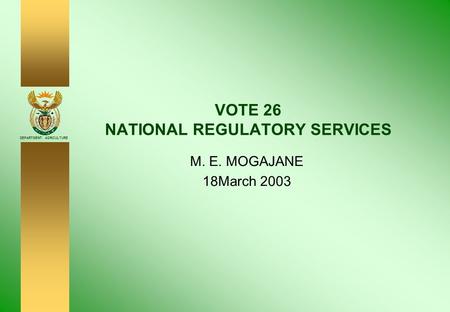 DEPARTMENT: AGRICULTURE VOTE 26 NATIONAL REGULATORY SERVICES M. E. MOGAJANE 18March 2003.
