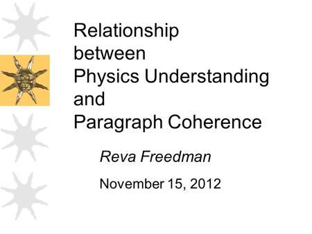 Relationship between Physics Understanding and Paragraph Coherence Reva Freedman November 15, 2012.