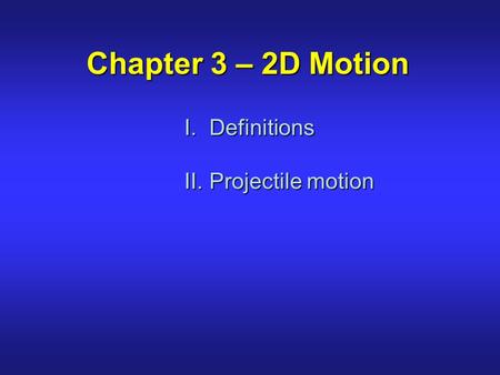 Chapter 3 – 2D Motion Definitions Projectile motion.