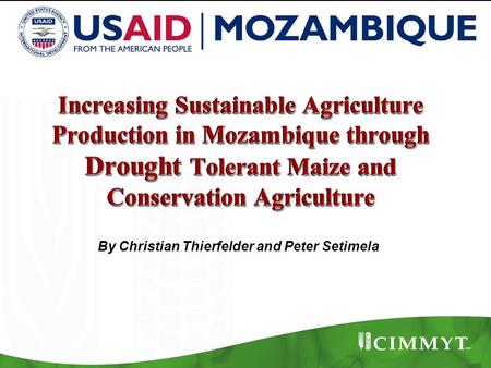 Increasing Sustainable Agriculture Production in Mozambique through Drought Tolerant Maize and Conservation Agriculture By Christian Thierfelder and Peter.