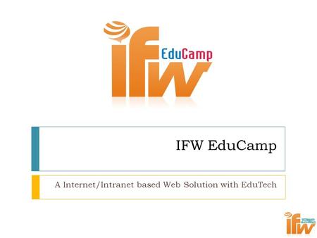 IFW EduCamp A Internet/Intranet based Web Solution with EduTech.