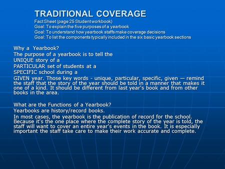 TRADITIONAL COVERAGE Fact Sheet(page 25 Student workbook) Goal: To explain the five purposes of a yearbook Goal: To understand how yearbook staffs make.