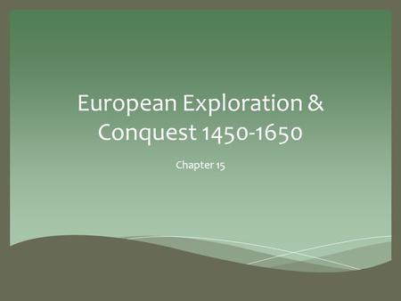 European Exploration & Conquest 1450-1650 Chapter 15.