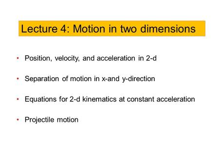 Position, velocity, and acceleration in 2-d Separation of motion in x-and y-direction Equations for 2-d kinematics at constant acceleration Projectile.